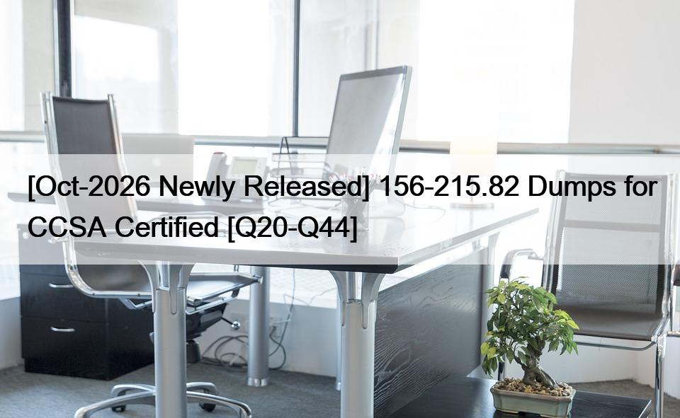 [Oct-2026 Newly Released] 156-215.82 Dumps for CCSA Certified [Q20-Q44]