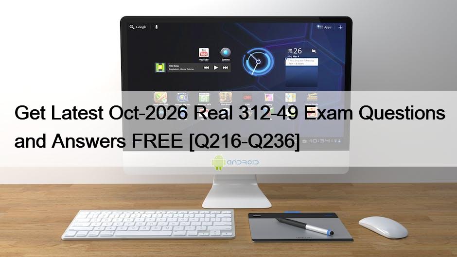 Get Latest Oct-2026 Real 312-49 Exam Questions and Answers FREE [Q216-Q236]