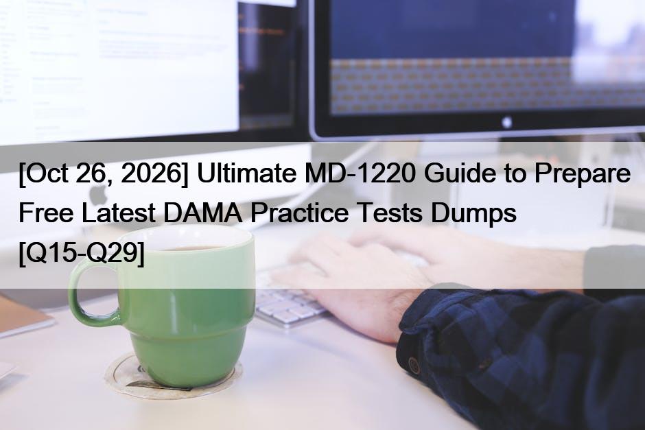 [Oct 26, 2026] Ultimate MD-1220 Guide to Prepare Free Latest DAMA Practice Tests Dumps [Q15-Q29]