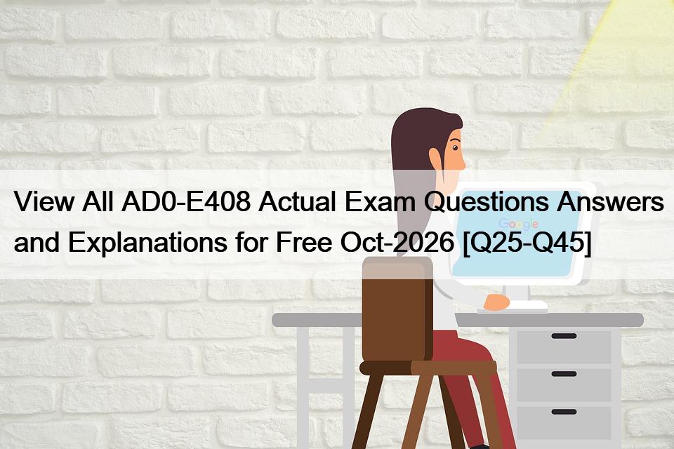 View All AD0-E408 Actual Exam Questions Answers and Explanations for Free Oct-2026 [Q25-Q45]