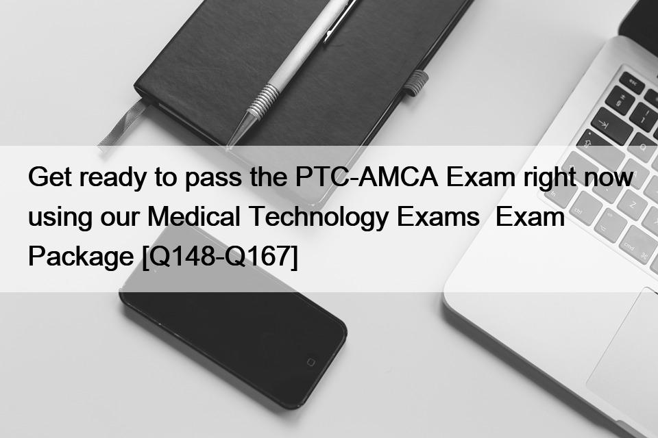 Get ready to pass the PTC-AMCA Exam right now using our Medical Technology Exams  Exam Package [Q148-Q167]