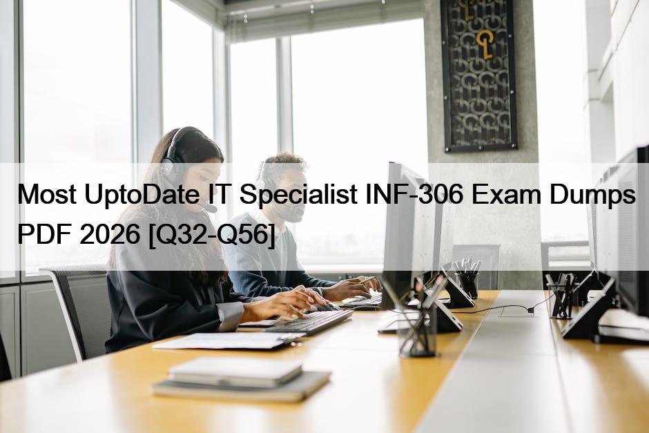 Most UptoDate IT Specialist INF-306 Exam Dumps PDF 2026 [Q32-Q56]